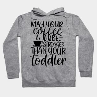 May your coffee be stronger than your toddler Hoodie